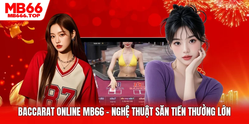 Baccarat Online MB66 - Nghệ Thuật Săn Tiền Thưởng Lớn
