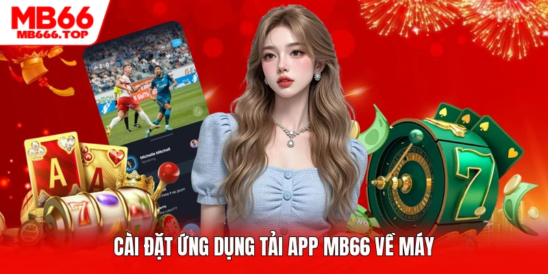 Cài đặt ứng dụng tải app MB66 về máy