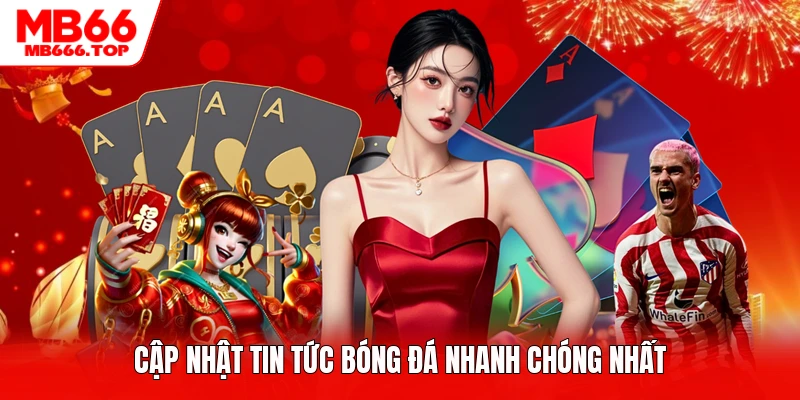 Cập nhật tin tức bóng đá nhanh chóng nhất