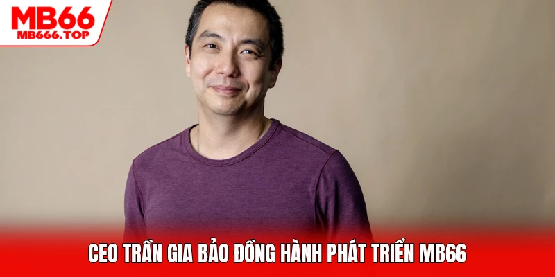 CEO Trần Gia Bảo đồng hành phát triển MB66