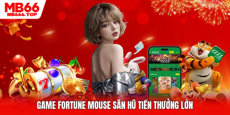 Game Fortune Mouse săn hũ tiền thưởng lớn