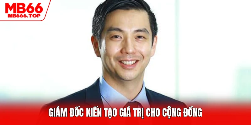 Giám đốc kiến tạo giá trị cho cộng đồng