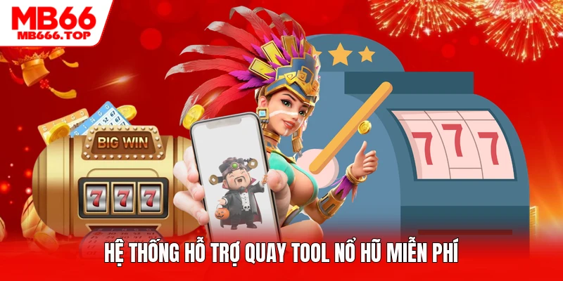 Hệ thống hỗ trợ quay tool nổ hũ miễn phí