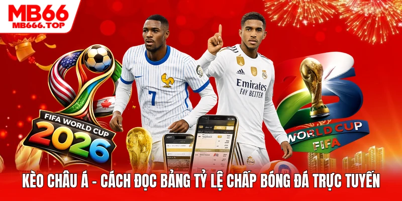 Kèo Châu Á - Cách Đọc Bảng Tỷ Lệ Chấp Bóng Đá Trực Tuyến