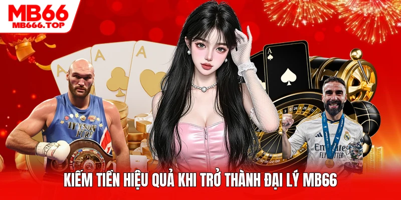 Kiếm tiền hiệu quả khi trở thành đại lý MB66