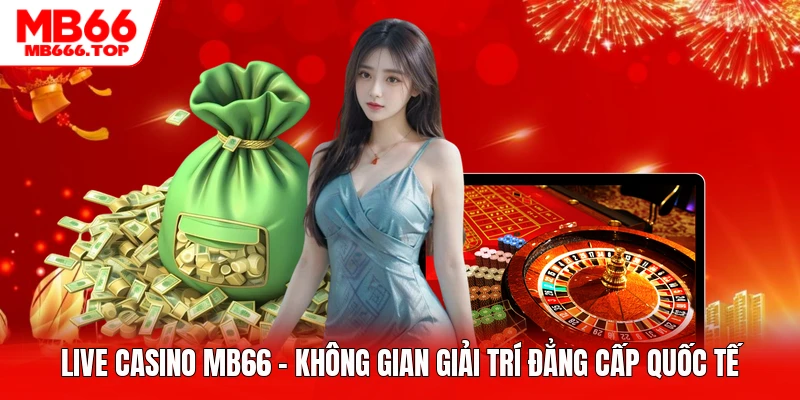 Live Casino MB66 - Không Gian Giải Trí Đẳng Cấp Quốc Tế