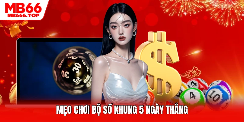 Mẹo chơi bộ số khung 5 ngày thắng