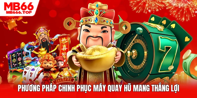 Phương pháp chinh phục máy quay hũ mang thắng lợi