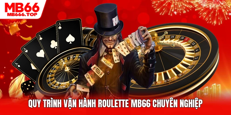 Quy trình vận hành Roulette MB66 chuyên nghiệp