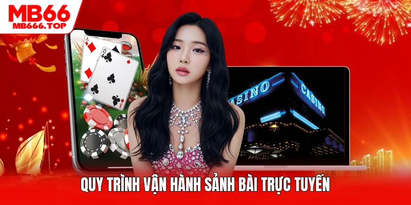 Quy trình vận hành sảnh bài trực tuyến