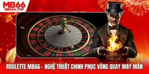 Roulette MB66 - Nghệ Thuật Chinh Phục Vòng Quay May Mắn
