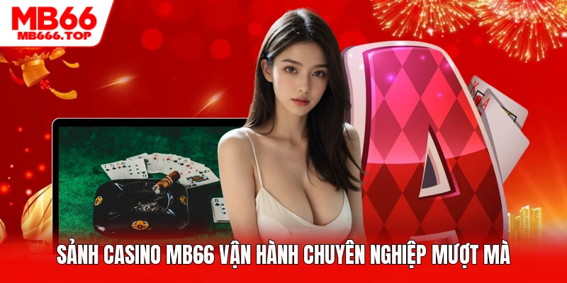 Sảnh casino MB66 vận hành chuyên nghiệp mượt mà