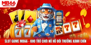 Slot Game MB66 - Kho Trò Chơi Nổ Hũ Đổi Thưởng Xanh Chín