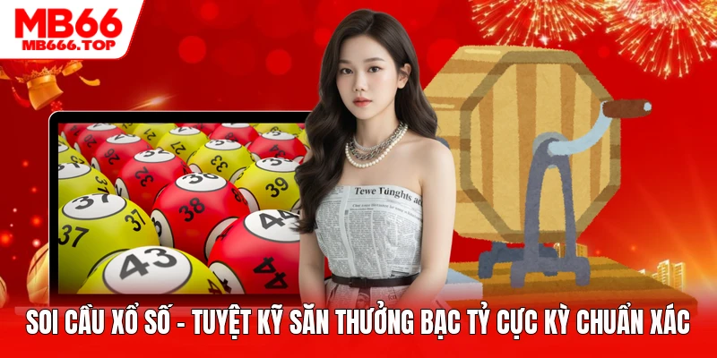 Soi Cầu Xổ Số - Tuyệt Kỹ Săn Thưởng Bạc Tỷ Cực Kỳ Chuẩn Xác