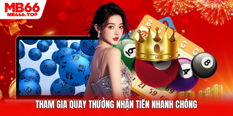 Tham gia quay thưởng nhận tiền nhanh chóng