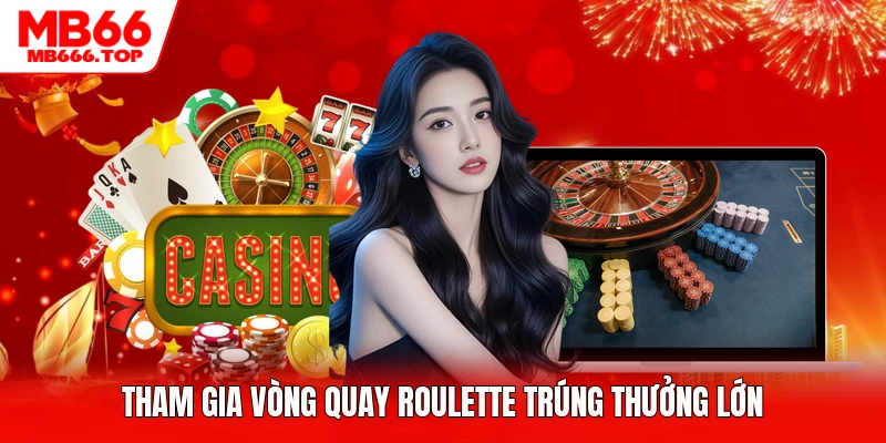 Tham gia vòng quay Roulette trúng thưởng lớn