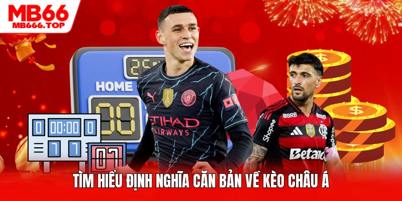 Tìm hiểu định nghĩa căn bản về kèo châu Á