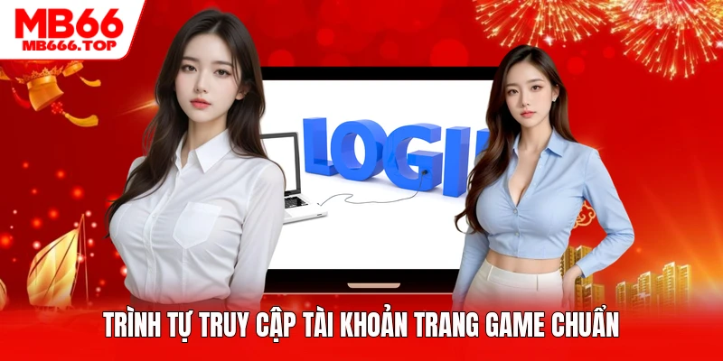 Trình tự truy cập tài khoản trang game chuẩn