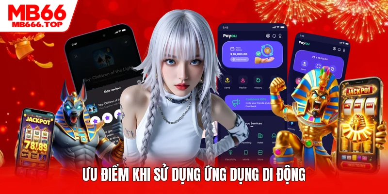 Ưu điểm khi sử dụng ứng dụng di động